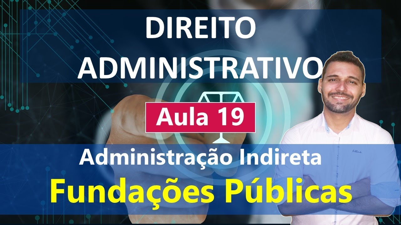 Aula 19 - Direito Administrativo - Administração Indireta - Fundações Públicas