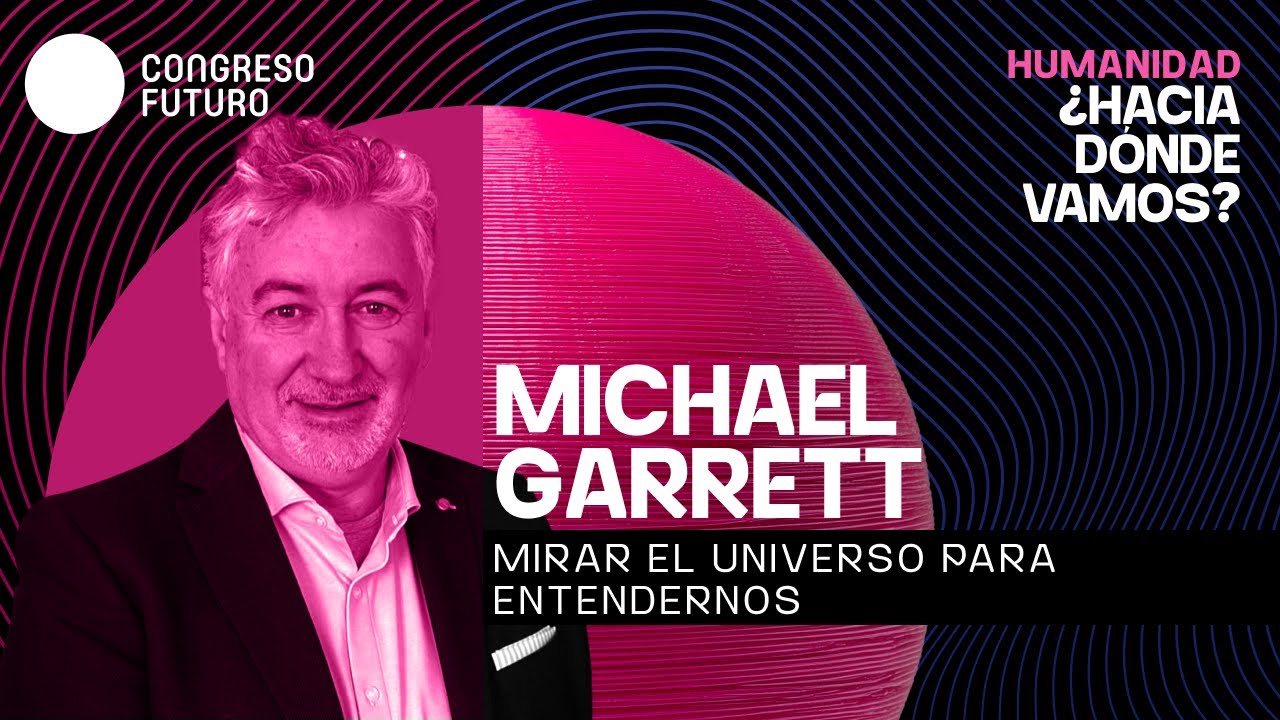 Michael Garrett | Mirar el universo para entendernos | Congreso Futuro 2026