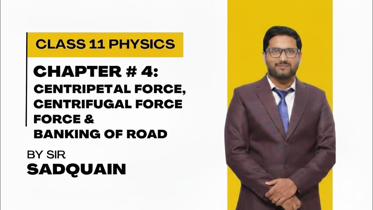 Class 11 Physics | Chapter # 4: Centripetal Force, Centrifugal Force & Banking of Road