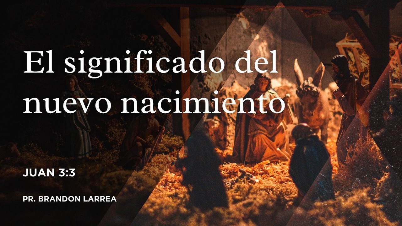 EL SIGNIFICADO DEL NUEVO NACIMIENTO / PASTOR BRANDON LARREA