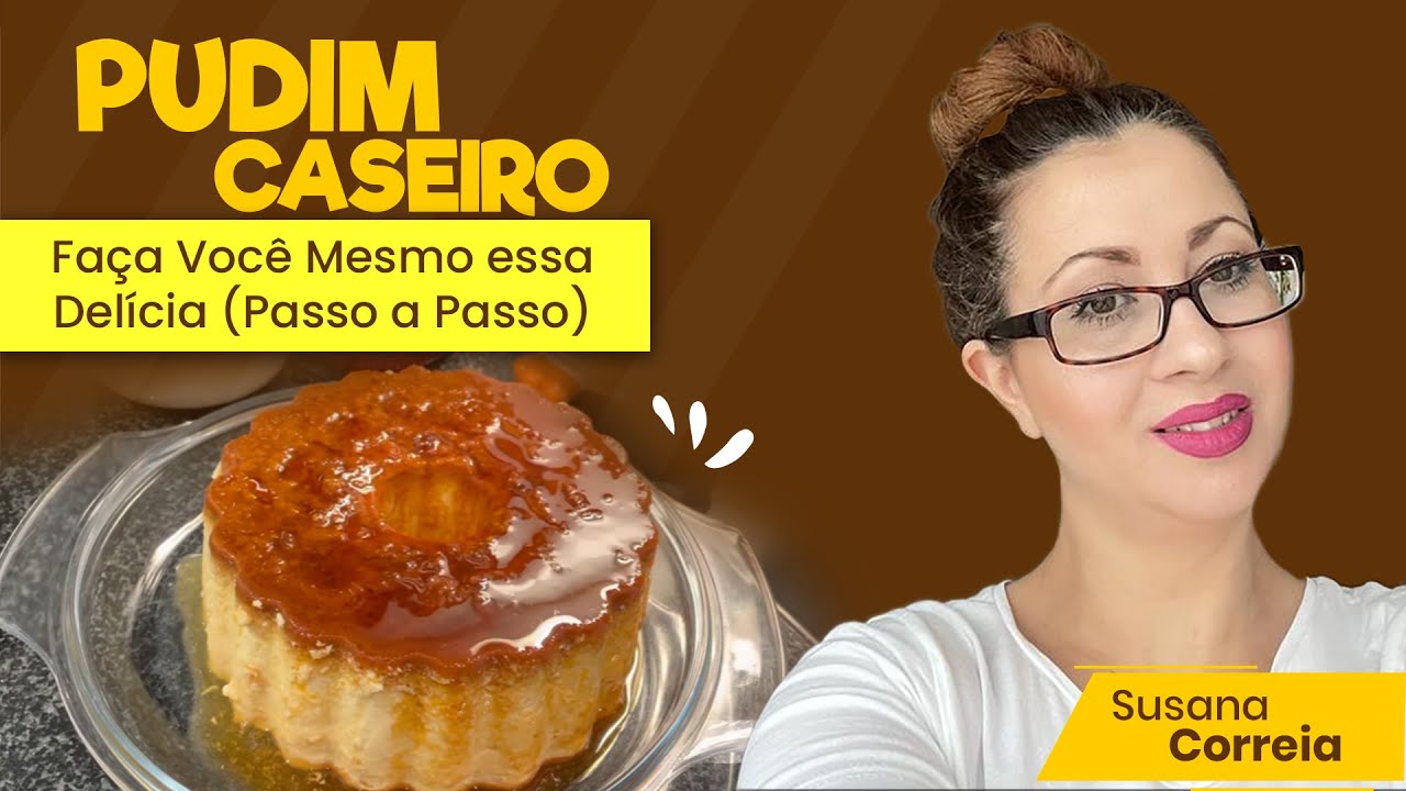 Pudim Caseiro: Faça Você Mesmo Essa Delícia (Passo a Passo) | susana correia