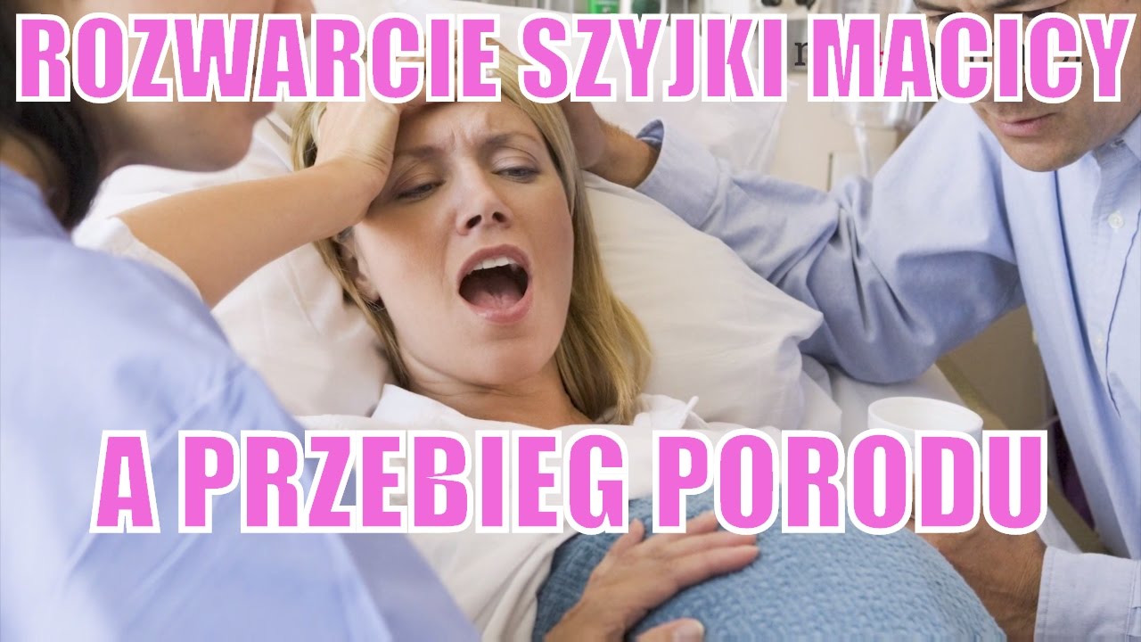 Rozwarcie szyjki macicy, a przebieg porodu
