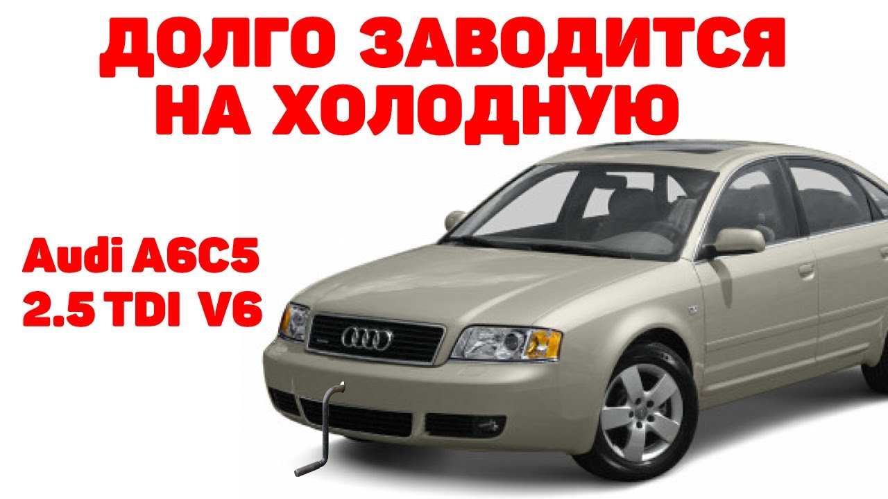 Долго заводится на холодную. Audi A6C5 2.5 TDI V6.