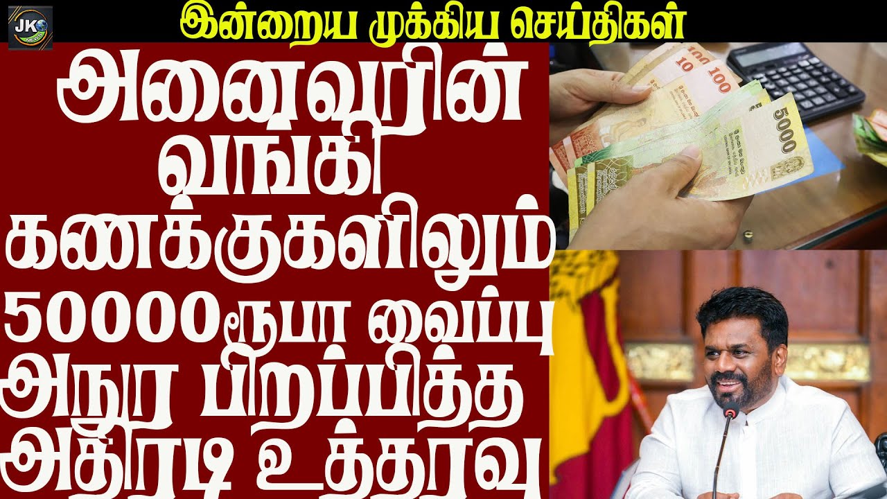அனைவரின் வங்கிகளிலும்  கணக்குகளிலும் 50000 ரூபா பண வைப்பு அநுர பிறப்பித்த  அதிரடி உத்தரவு