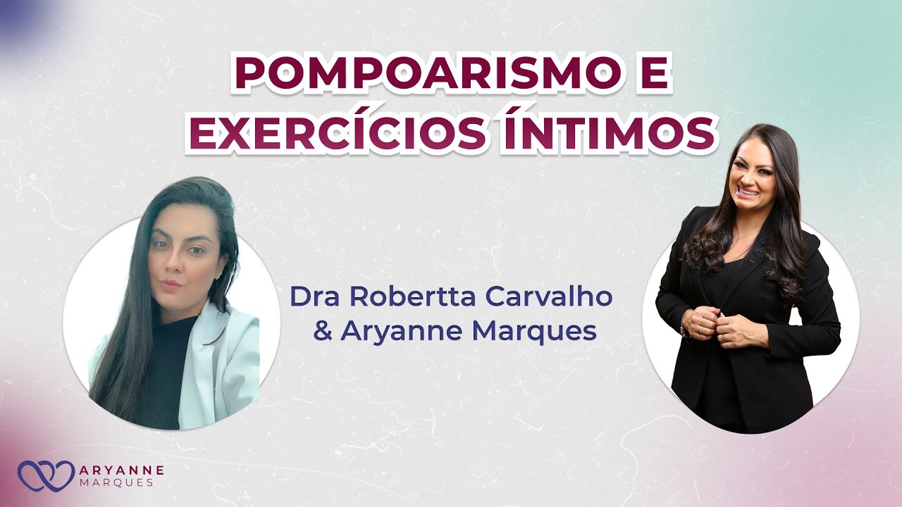 Pompoarismo e exercícios íntimos | Aryanne Marques e Dra Robertta Carvalho