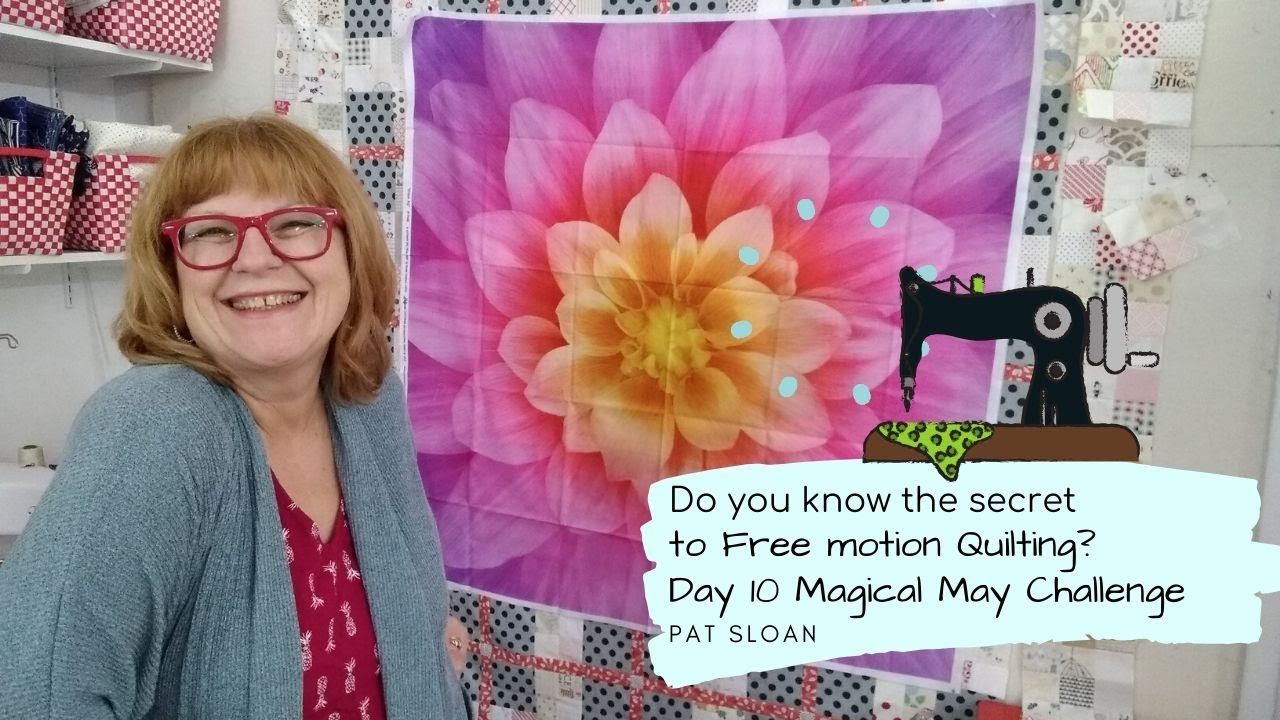 Do you know the secret to Free motion Quilting? --Pat Sloan May 10  Quilt challenge 2020