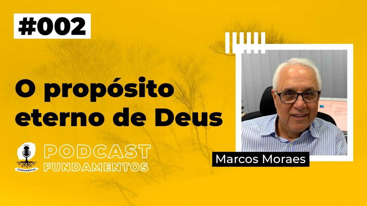 O PROP&Oacute;SITO ETERNO DE DEUS - Marcos Moraes - Podcast  Fundamentos #002