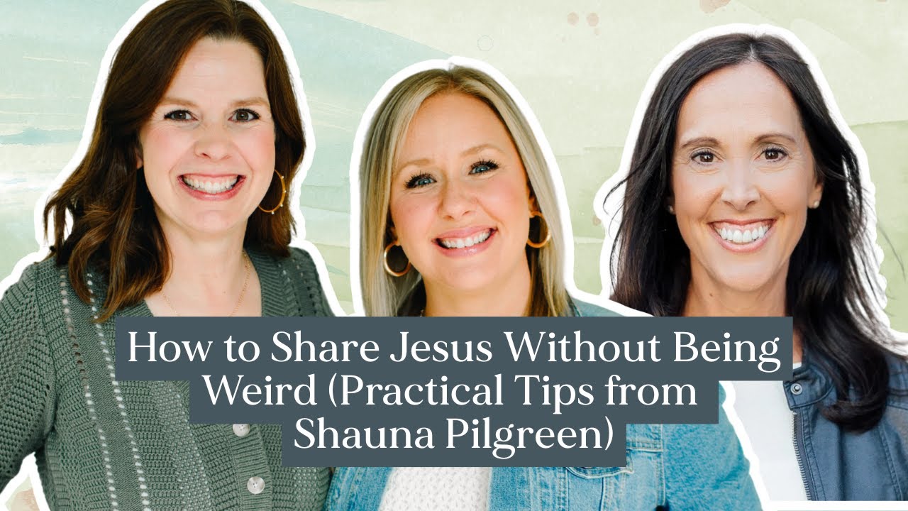 How to Share Jesus Without Being Weird (Practical Tips from Shauna Pilgreen)