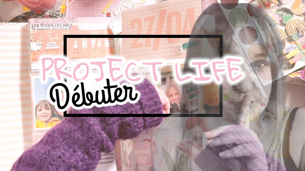 PROJECT LIFE : LES BASES POUR BIEN COMMENCER…