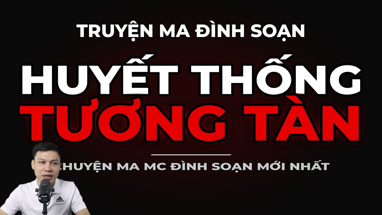 TRUYỆN MA ĐÌNH SOẠN : HUYẾT THỐNG TƯƠNG TÀN : CHUYỆN MA MC ĐÌNH SOẠN MỚI NHẤT