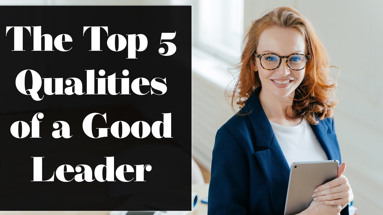 The Top 5 Qualities of a Good Leader