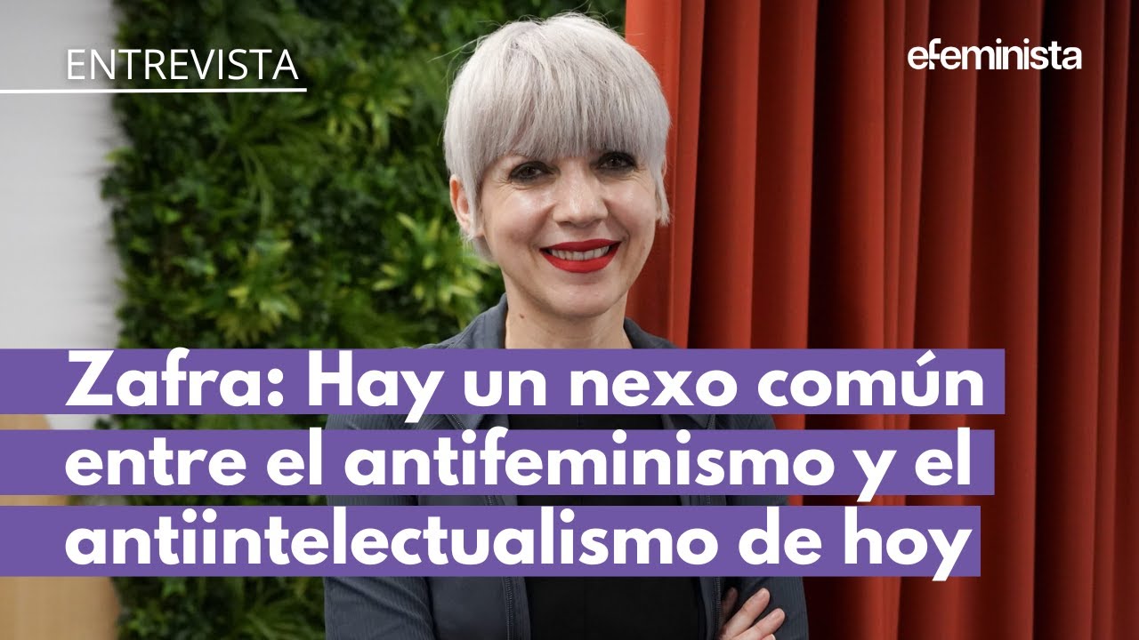 Remedios Zafra: Hay un nexo com&uacute;n entre el antifeminismo y el antiintelectualismo de hoy