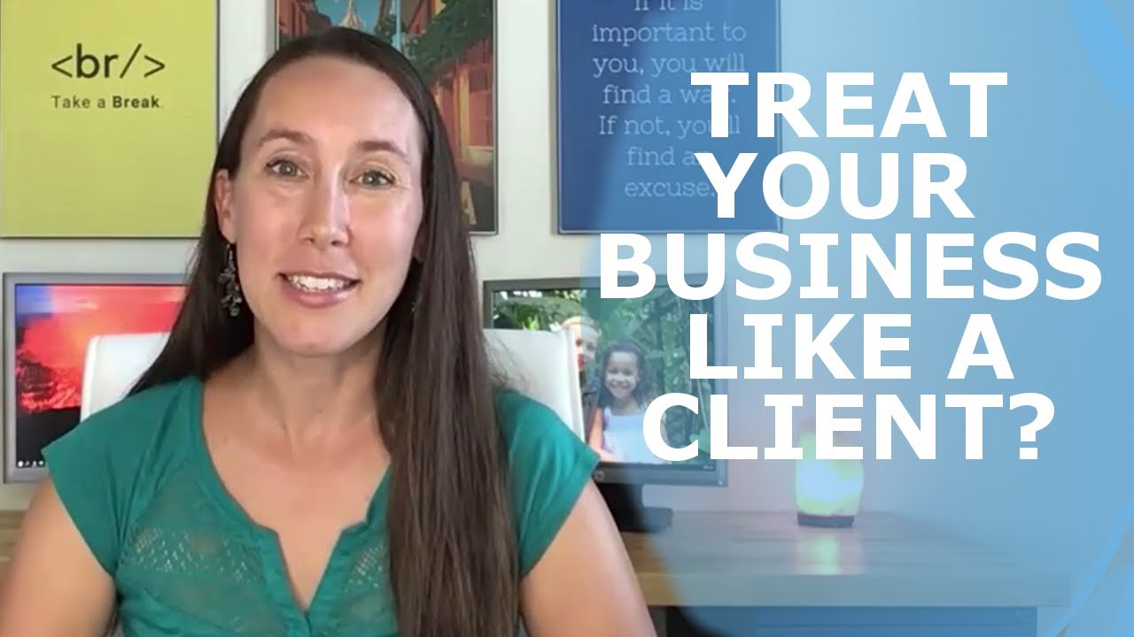 Why You MUST Treat Your Business Like a Client