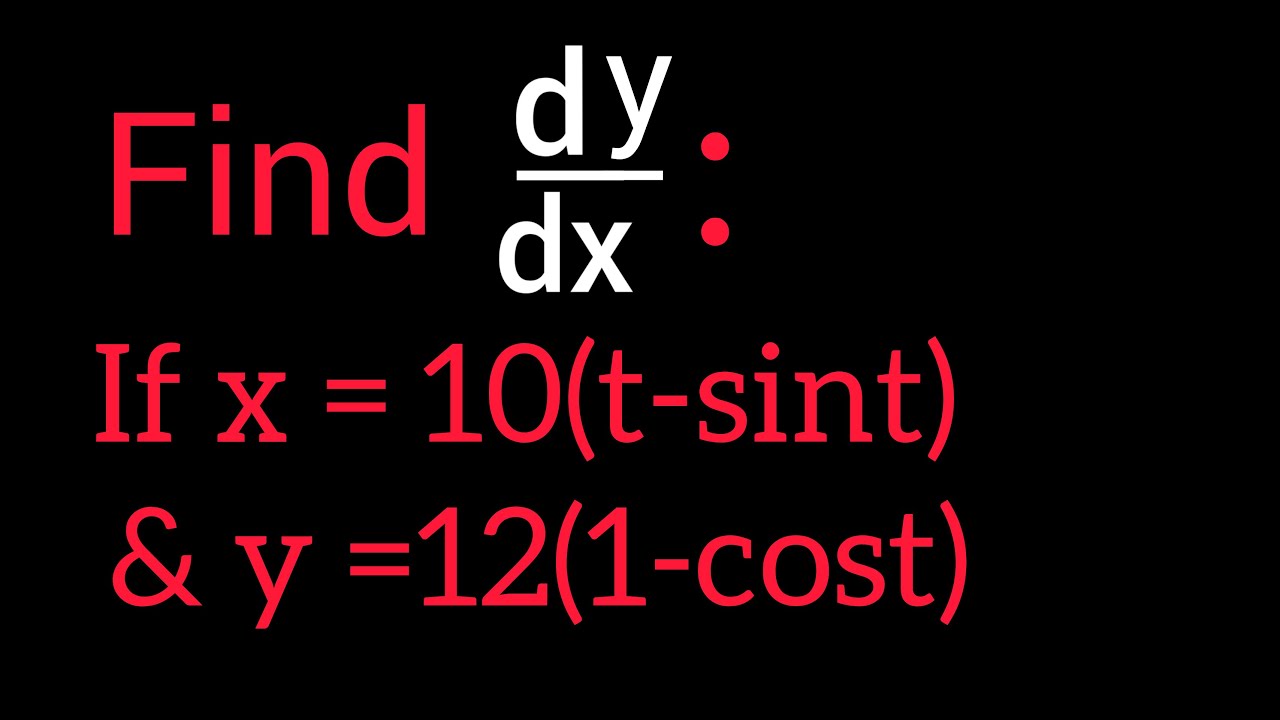 find dy/dx , if x= 10(t - sint), y = 12(1 - cost).