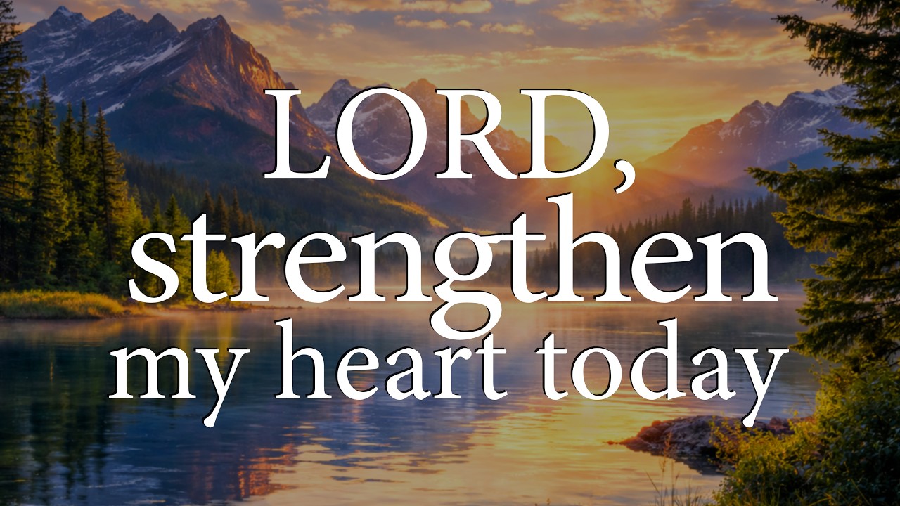 LORD, Strengthen My Heart Today — Christian Prayer for Emotional Strength