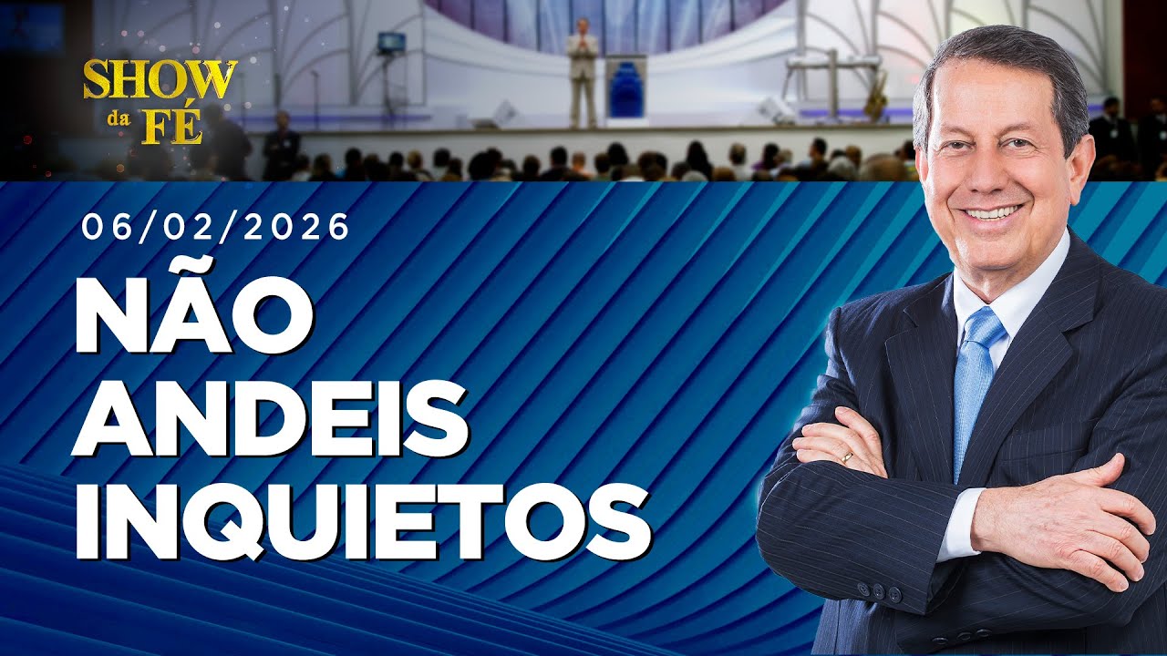 Show da Fé | Não andeis inquietos (06/02/2026)