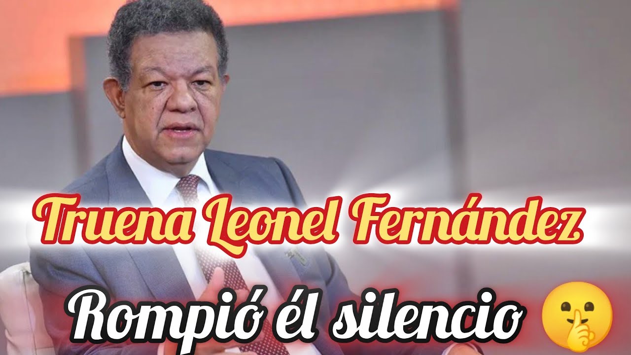 Leonel Fernández truena y rompiò el silencio 🤫 