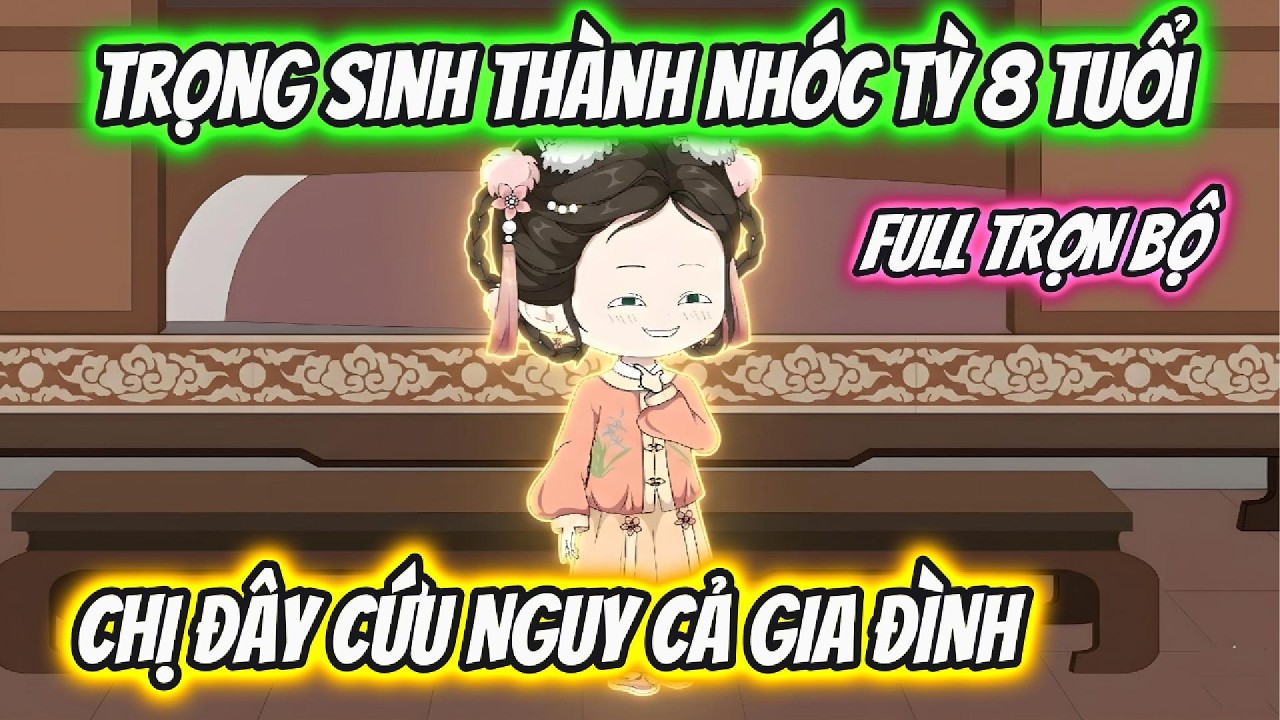 Trọng Sinh Thành Nhóc Tỳ 8 Tuổi Chị Đây Cứu Nguy Cả Gia Đình Full Trọn Bộ | Hoa Vietsub