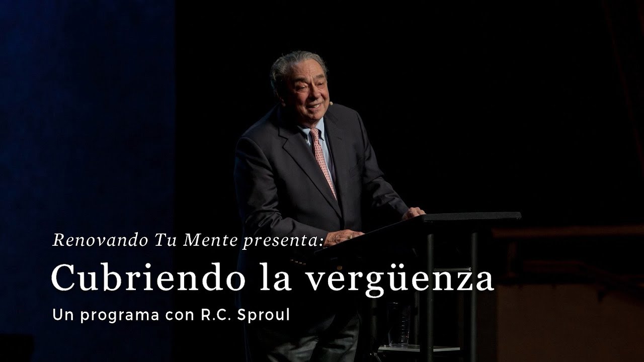 Cubriendo la vergüenza: Renovando Tu Mente con R.C. Sproul