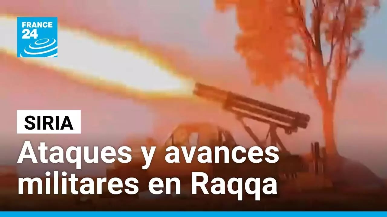 Se intensifica el conflicto en Siria con ataques y avances militares en Raqqa