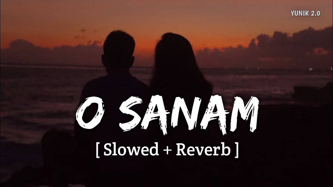 O Sanam (Slowed + Reverb) | Akhil Sachdeva | YUNIK 2.0