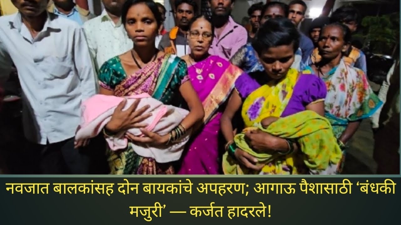 दोन नवजात बालक,दोन मुलींसह दोन बायकांचे अपहरण; आगाऊ पैशासाठी ‘बंधकी मजुरी’— कर्जत हादरले! Karjat 