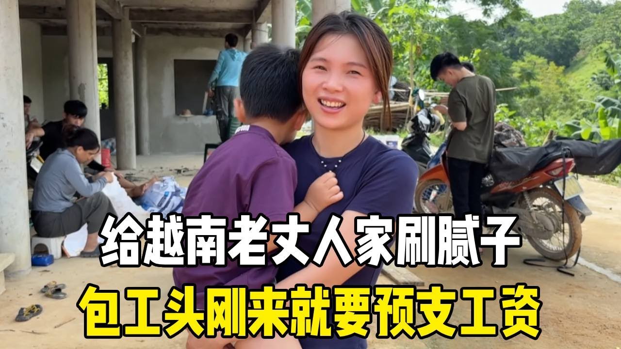 给越南老丈人家刷腻子，包工头刚到现场就提预支工资，究竟啥情况？