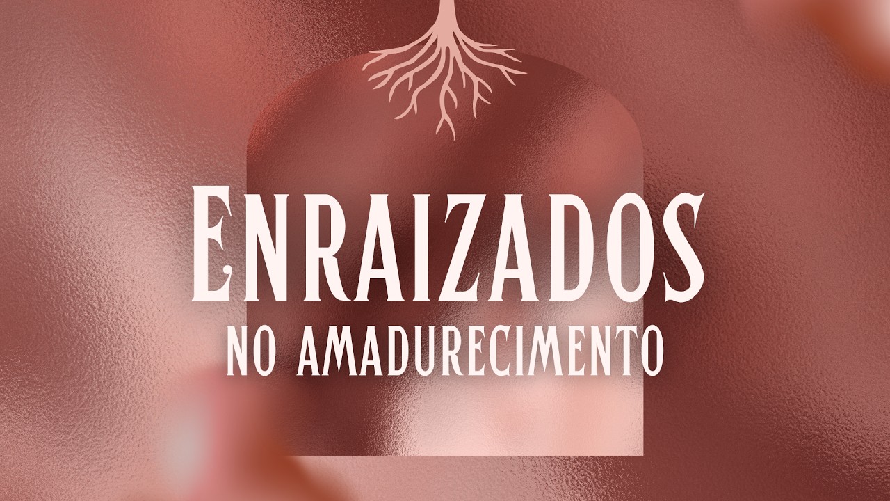 Enraizados no amadurecimento - Dia da Mulher
