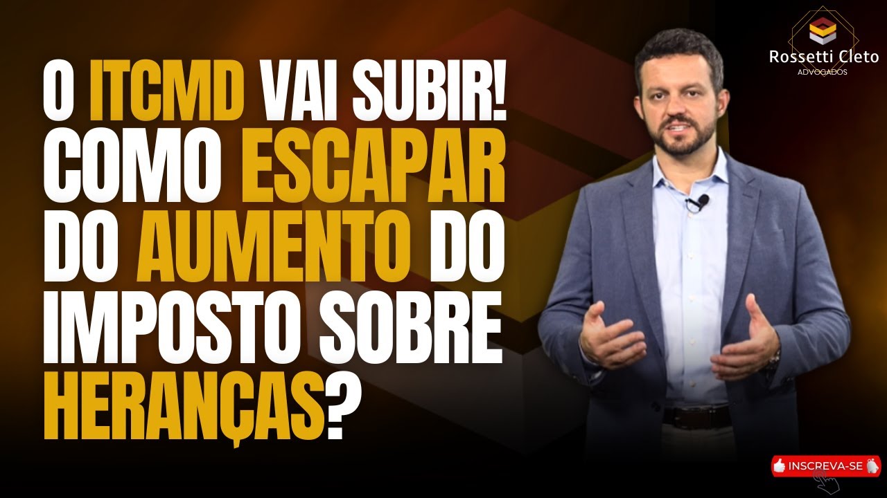 O ITCMD VAI SUBIR! COMO ESCAPAR DO AUMENTO DO IMPOSTO SOBRE HERANÇAS?