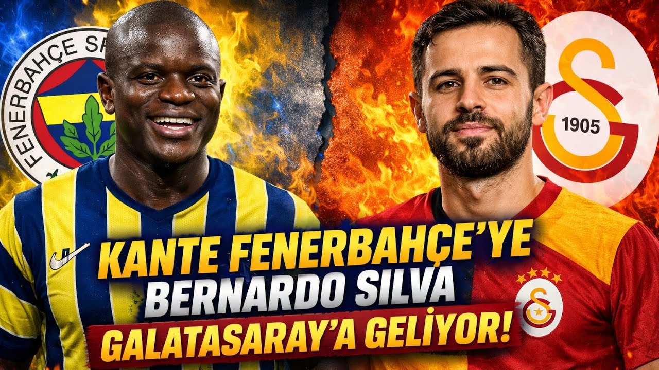 Bernardo Silva Galatasaray Kante Fenerbahçe’de