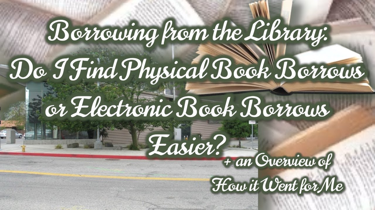 Do I Find Physical Book or Electronic Book Borrows Easier? + an Overview of How it Went for Me