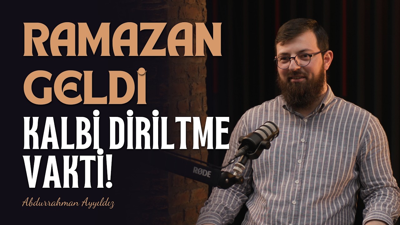 Ramazan Geldi: Kalbi Diriltme Vakti! - Abdurrahman Ayyıldız