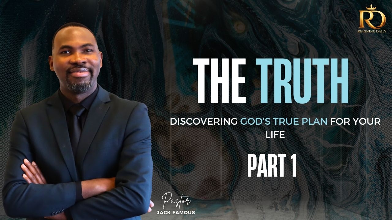 THE TRUTH || PART 1: DISCOVERING GOD'S TRUE PLAN FOR YOUR LIFE || PASTOR JACK FAMOUS