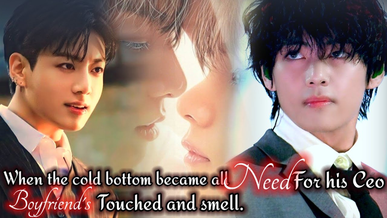 When The Cold Bottom Become needy for his Ceo boyfriend's touches and smell 