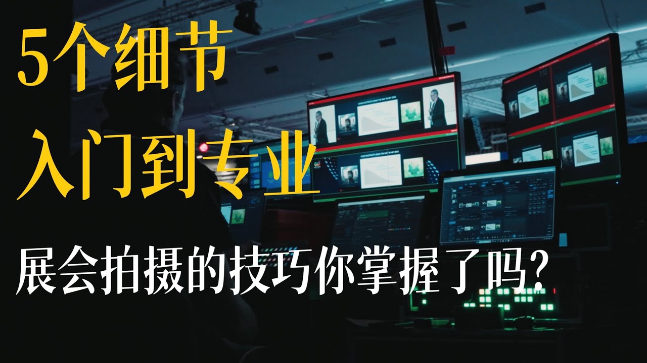 入门到专业｜展会拍摄的五个细节你掌握了吗？