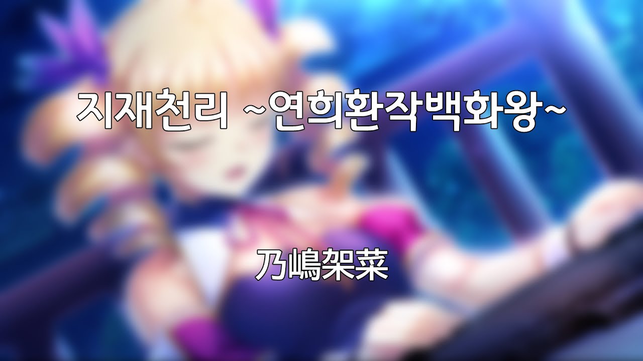 지재천리 ~연희환작백화왕~ - 노지마 카나 (KR.sub) [ 연희†몽상 캐릭터 송 Vol.3 ]