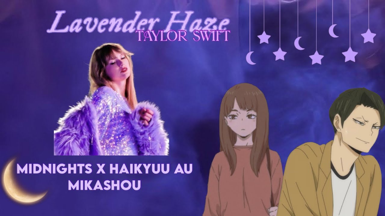 🕛 // LAVENDER HAZE - TAYLOR SWIFT || MIKASHOU || HAIKYUU x MIDNIGHTS (PART ONE)