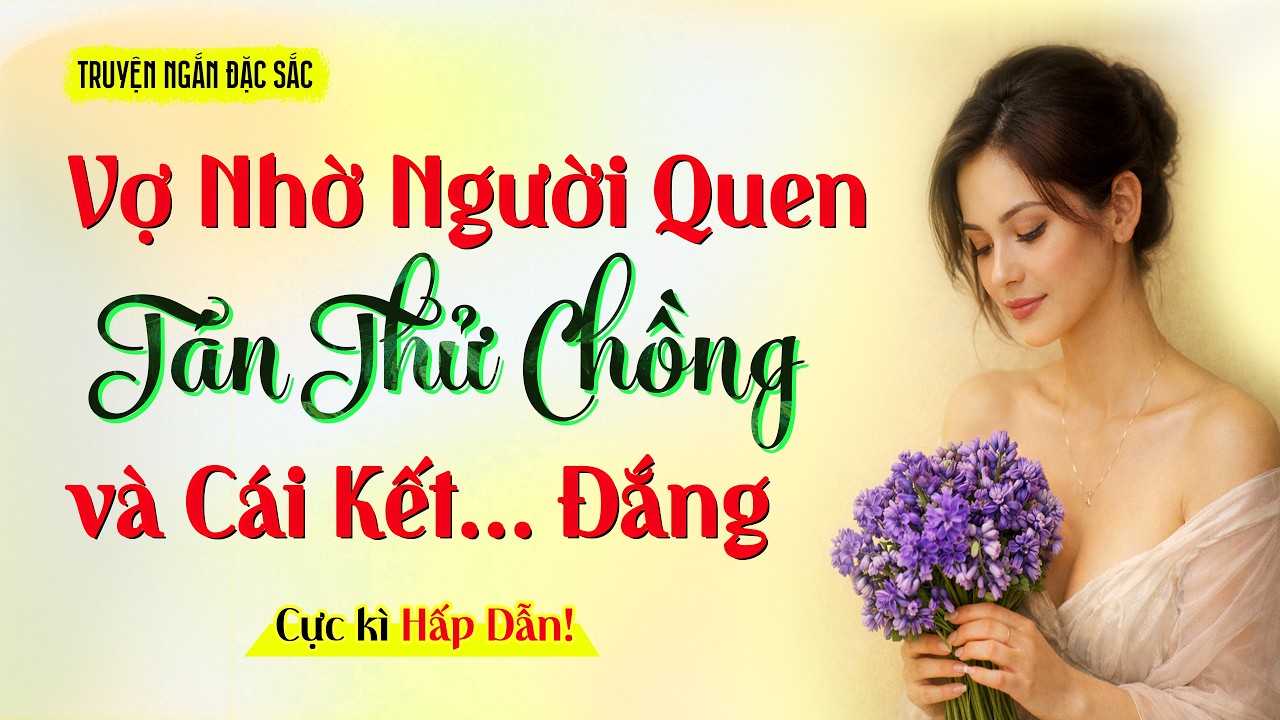 VỢ NHỜ NGƯỜI QUEN TÁN TỈNH CHỒNG ĐỂ THỬ LÒNG VÀ CÁI KẾT - Truyện đêm khuya hay | Radio Truyện 365
