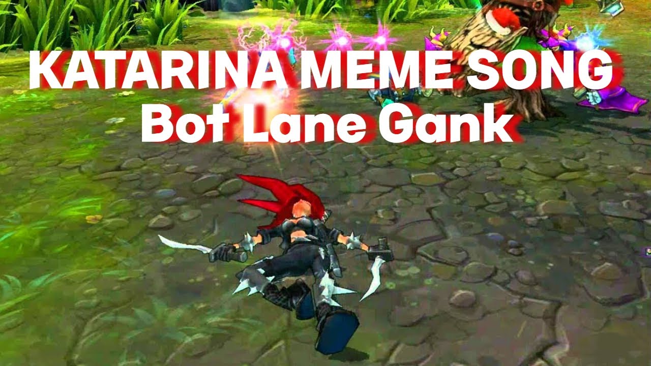 Bot Lane Gank [ORIGINAL KATARINA MEME SONG]