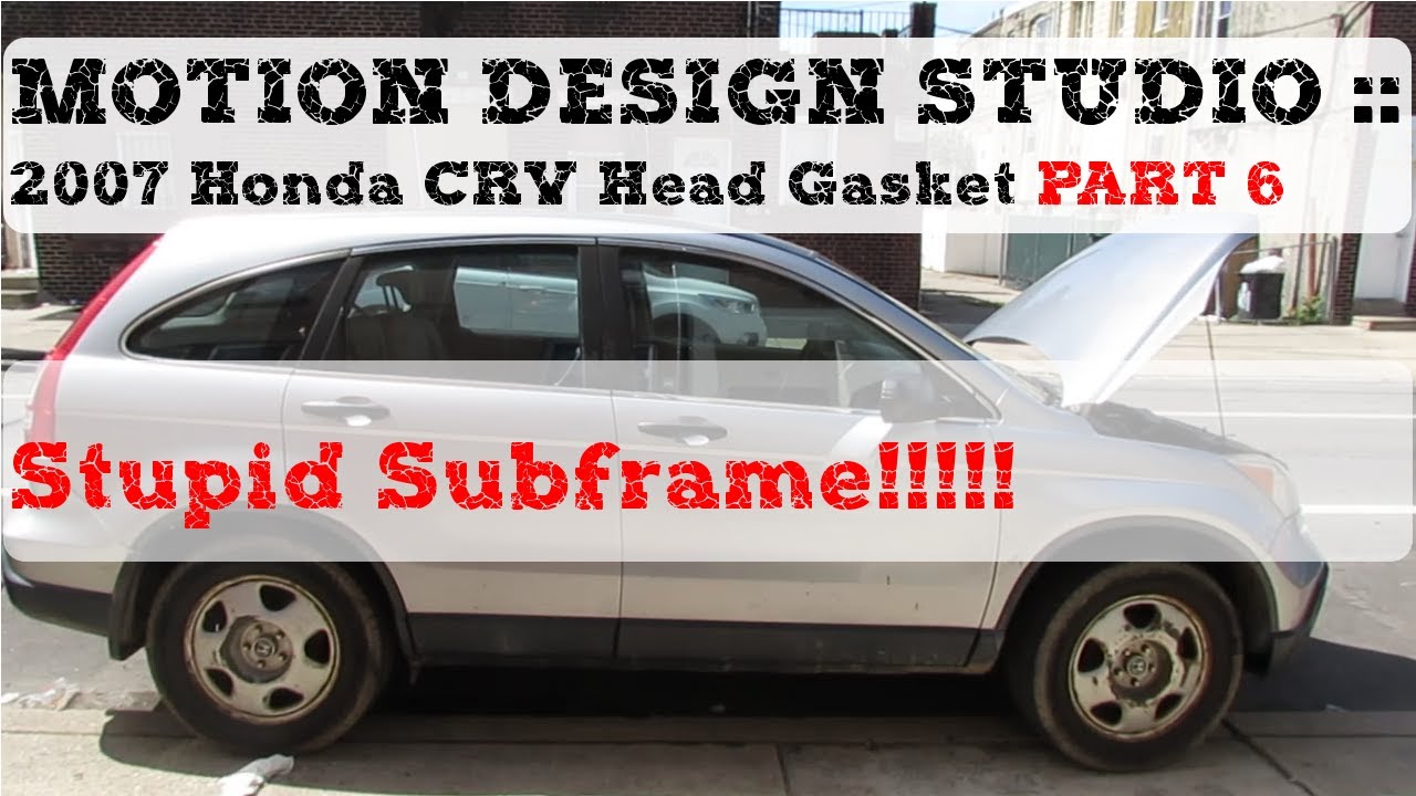 2007 Honda CRV Blown Head Gasket Part 6 + Stupid Subframe