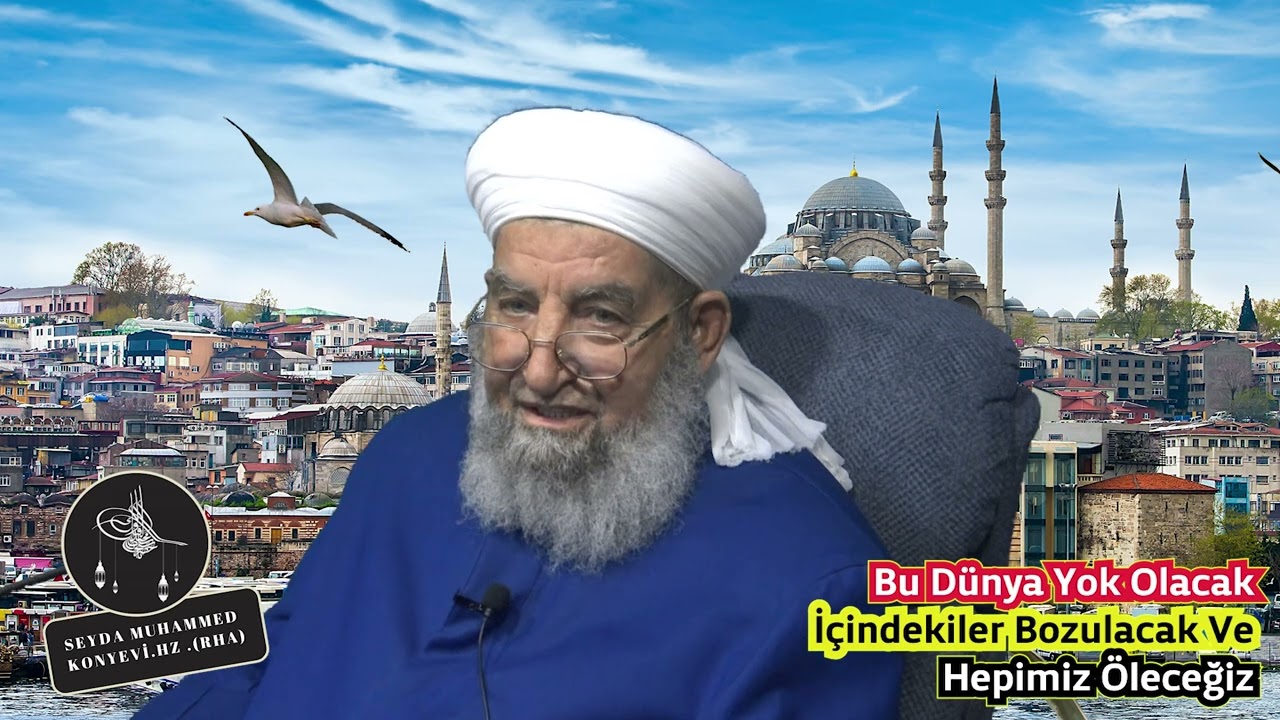Bu Dünya Yok Olacak İçindekiler Bozulacak Ve Hepimiz Öleceğiz- Seyda Muhammed Konyevi Hz (Rha)