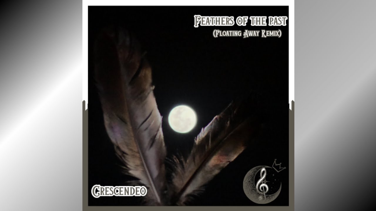 Crescendeo - Feathers of the Past (A Floating Away Remix.)