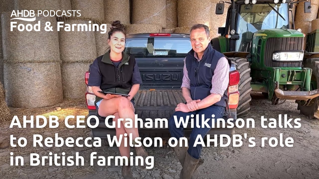 AHDB CEO Graham Wilkinson talks to Rebecca Wilson on AHDB's role in British farming | AHDB Podcast