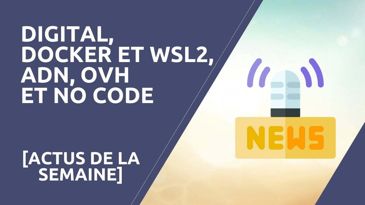 [Actus de la semaine] Digital, Docker et WSL2, ADN, OVH et No Code
