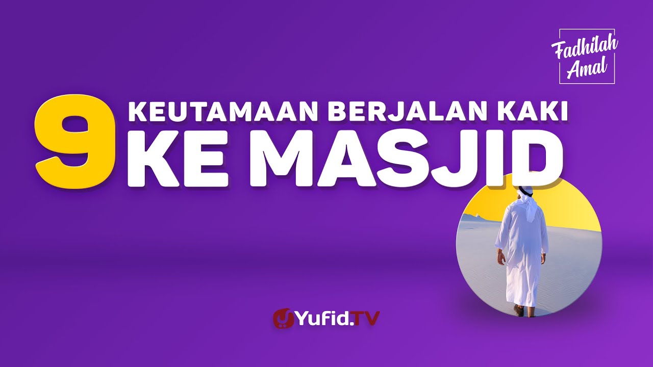Dosa Diampuni, Derajat Diangkat, Jalan Kaki ke Masjid Ternyata Lebih....... - (Serial Fadhilah Amal)