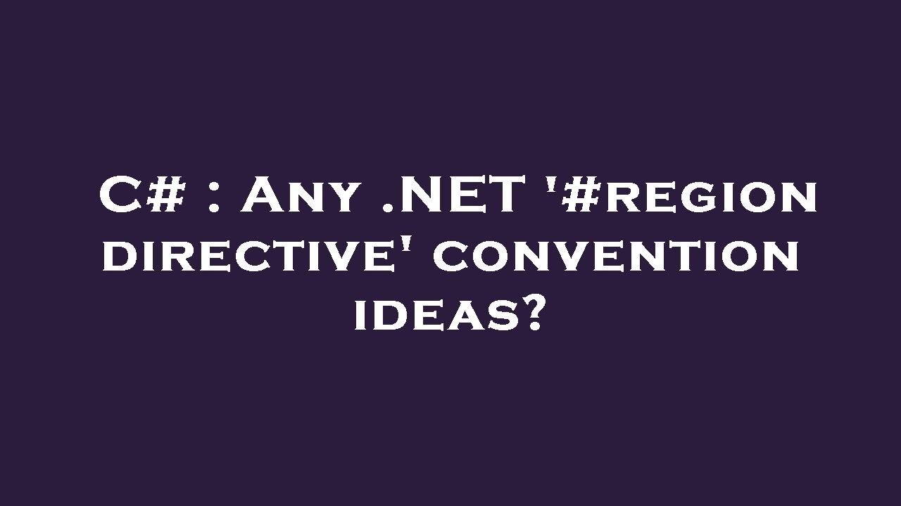 C# : Any .NET '#region directive' convention ideas?