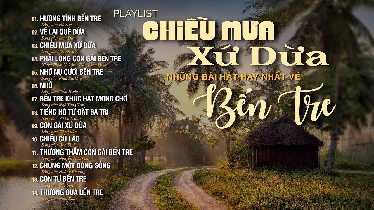 PLAYLIST BẾN TRE | CHIỀU MƯA XỨ DỪA, THƯƠNG LẮM BẾN TRE QU&Ecirc; M&Igrave;NH | Những Ca Kh&uacute;c Hay Nhất Về BẾN TRE