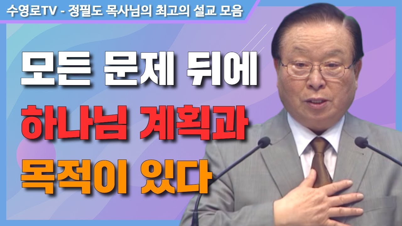 모든 문제 뒤에는 하나님의 계획과 목적이 있다 - 정필도 목사 최고의 설교 모음