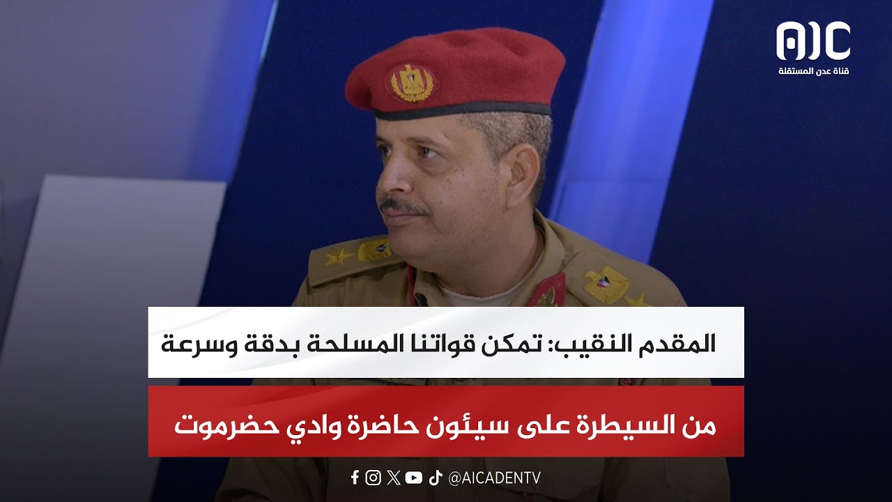 المقدم النقيب: تمكن قواتنا المسلحة بدقة وسرعة من السيطرة على سيئون حاضرة وادي حضرموت