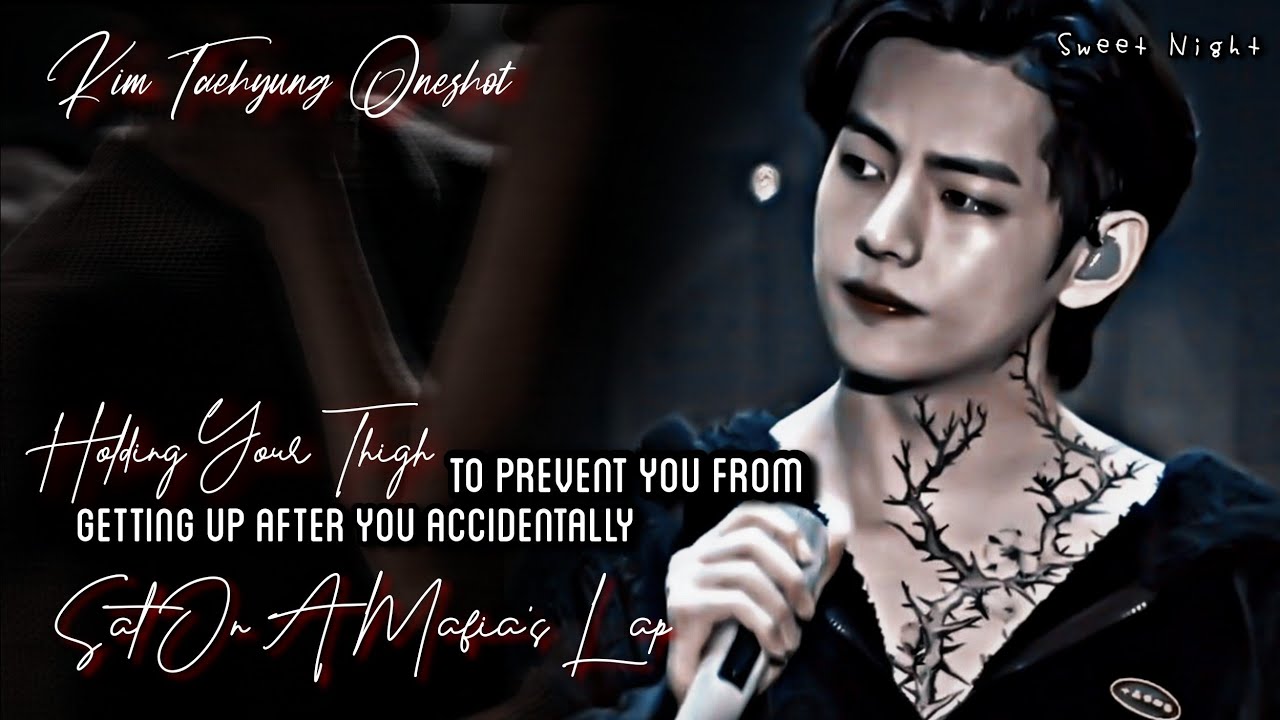 Holding Your Th!gh To Prevent You From Getting Up After U Accidentally Sat On A Mafia's Lap ||KTH FF